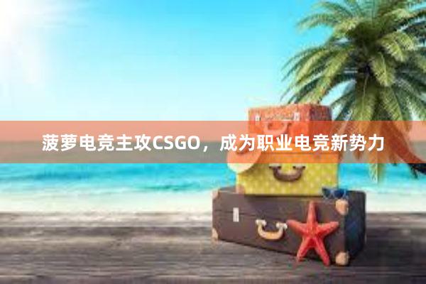 菠萝电竞主攻CSGO，成为职业电竞新势力