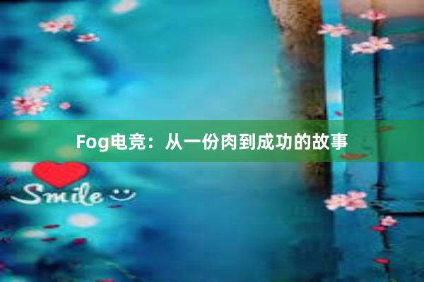 Fog电竞：从一份肉到成功的故事