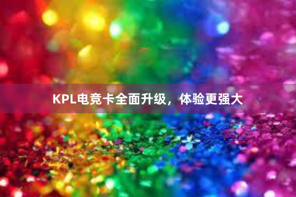 KPL电竞卡全面升级，体验更强大