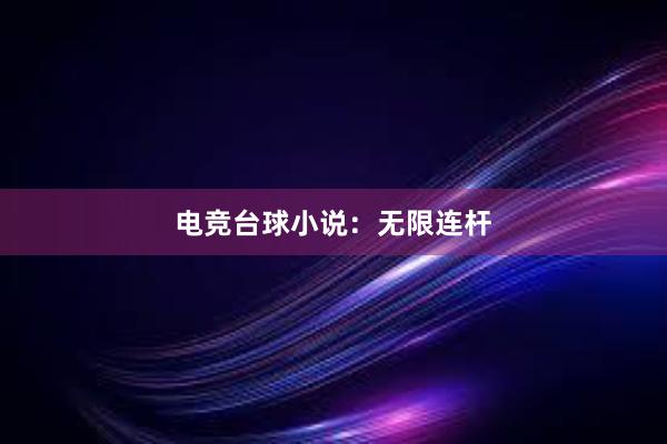 电竞台球小说：无限连杆