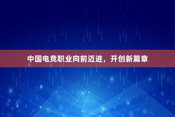 中国电竞职业向前迈进，开创新篇章