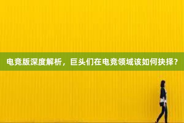 电竞版深度解析，巨头们在电竞领域该如何抉择？