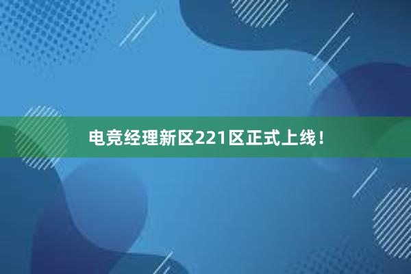 电竞经理新区221区正式上线！