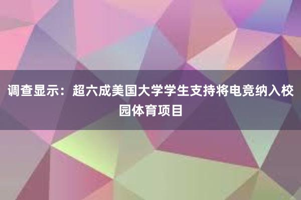 调查显示：超六成美国大学学生支持将电竞纳入校园体育项目